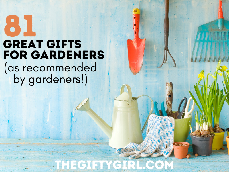 Photo of gardening tools with text overlay that says 81 Great Gifts for Gardeners (as recommended by gardeners) Thegiftygirl.com